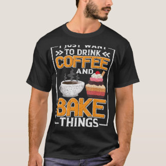 Jag vill bara dricka kaffe och bake Sak Roligt Ba T Shirt