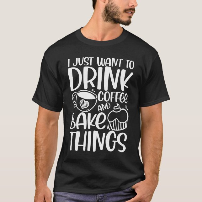 Jag vill bara dricka kaffe och Bake Sak T Shirt (Framsida)