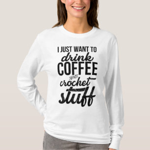 Jag vill bara dricka kaffe och Crochet Saker Stick T Shirt