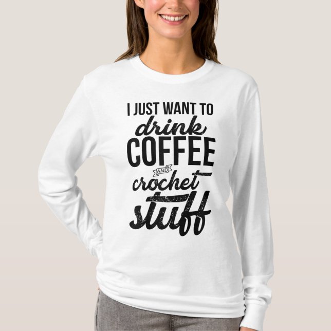 Jag vill bara dricka kaffe och Crochet Saker Stick T Shirt (Framsida)
