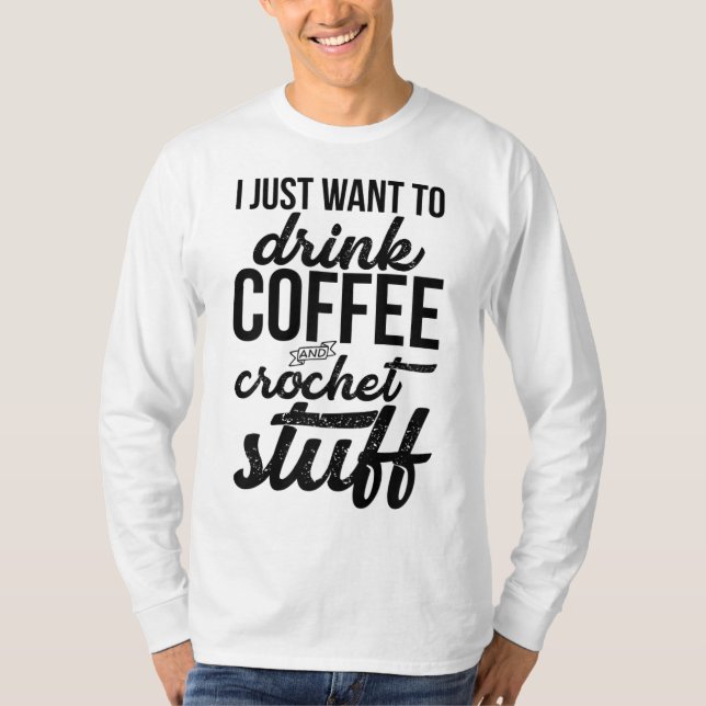 Jag vill bara dricka kaffe och Crochet Saker Stick T Shirt (Framsida)