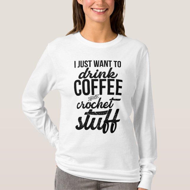 Jag vill bara dricka kaffe och Crochet Saker Stick T Shirt (Framsida)