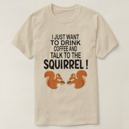 Jag vill bara dricka kaffe och ekorre t shirt