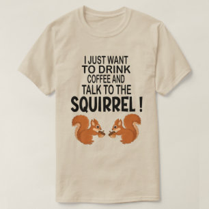 Jag vill bara dricka kaffe och ekorre t shirt