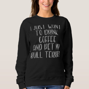 Jag vill bara dricka kaffe och pet Bull Terrier T Shirt