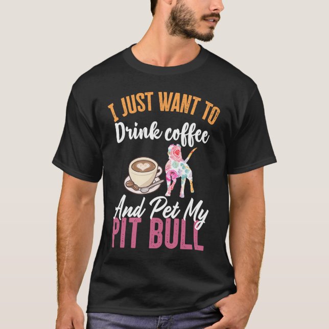 Jag vill bara dricka kaffe och Pet min Pit Bull T Shirt (Framsida)