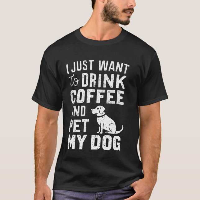 Jag vill bara dricka kaffe och plocka min Hundar s T Shirt (Framsida)
