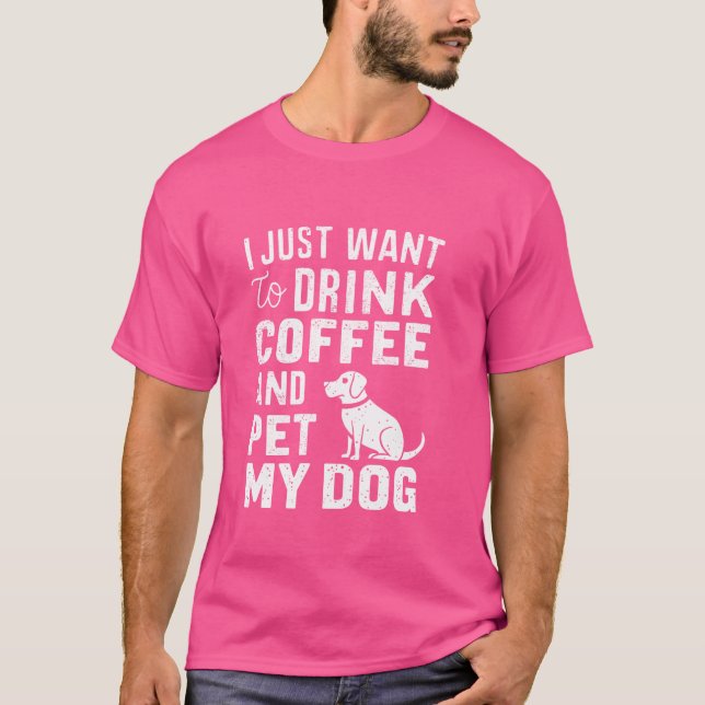 Jag vill bara dricka kaffe och plocka min Hundar s T Shirt (Framsida)