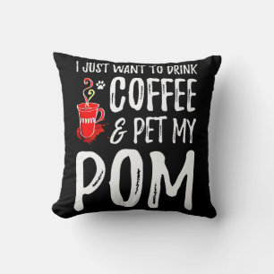 Jag vill bara dricka kaffe och plocka min Pom Kudde