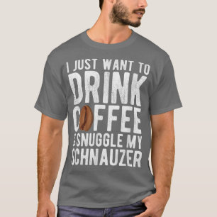 Jag vill bara dricka kaffe och växla min Schnauzer T Shirt