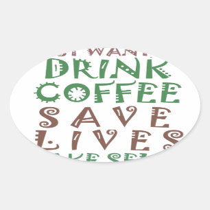 Jag vill bara dricka kaffe Spara liv och ta dig Ovalt Klistermärke