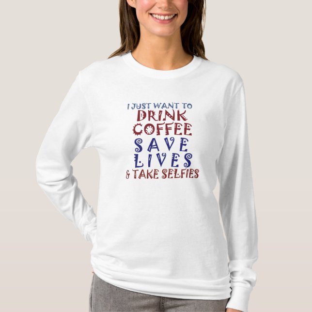 Jag vill bara dricka kaffe Spara Lives Ta Selfie Tee (Framsida)
