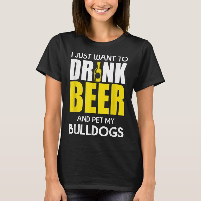 Jag vill bara dricka öl och äta min bulldog. t shirt (Framsida)