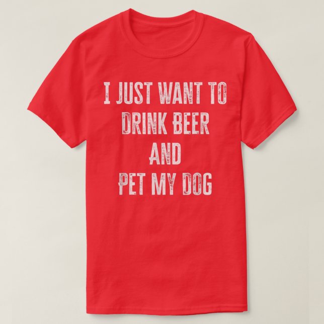 Jag vill bara dricka öl och äta min Hund. T Shirt (Design framsida)