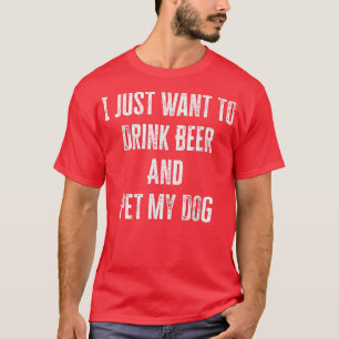 Jag vill bara dricka öl och äta min Hund. T Shirt