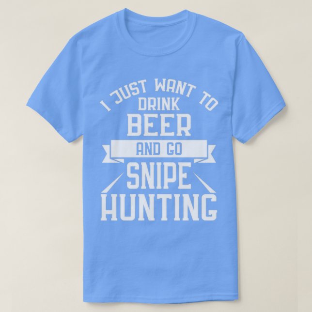 Jag vill bara dricka öl och gå till Snipe Hunting T Shirt (Design framsida)