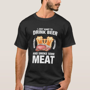 Jag vill bara dricka öl och röka Kött. T Shirt