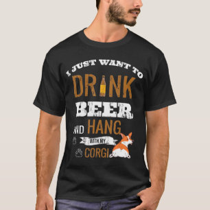 Jag vill bara dricka öl och stanna med mitt Corgi T Shirt