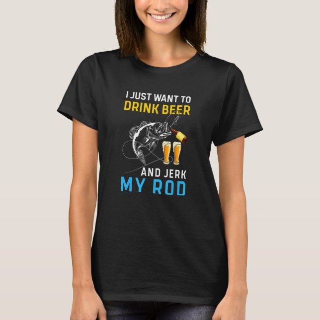 Jag Vill Bara Dricka Öl Och Svinga Min Stång Fiska T Shirt (Framsida)