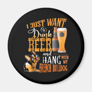 Jag vill bara dricka öl och vänta med min frenchie magnet