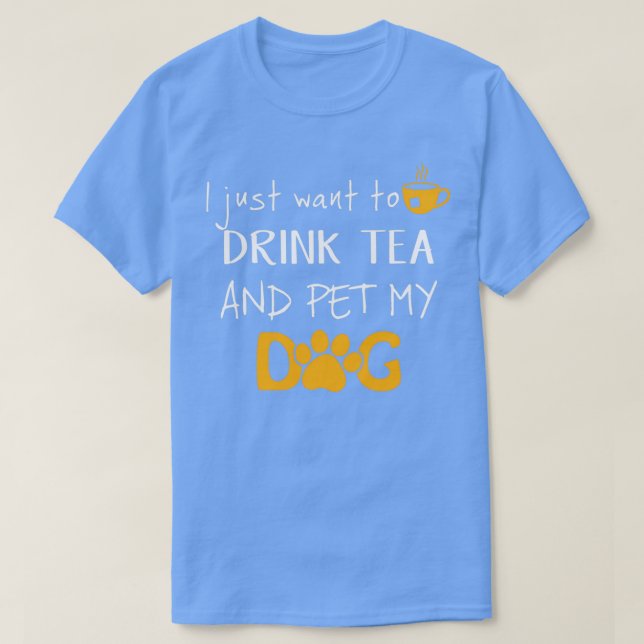 Jag vill bara dricka Tea och Pet min Hund 1 T Shirt (Design framsida)