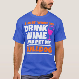 Jag vill bara dricka vin och äta min bulldog t shirt