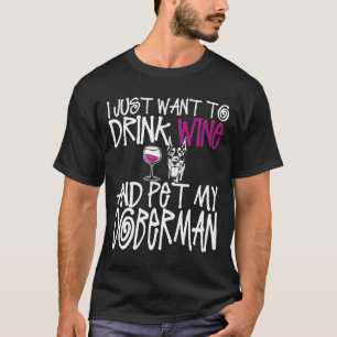 Jag vill bara dricka Vin och äta min Doberman Hund T Shirt