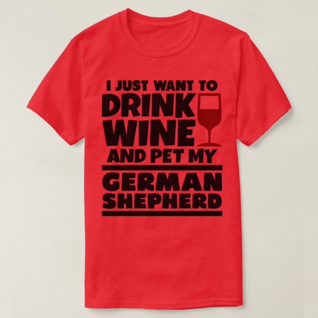 Jag vill bara dricka vin och äta min german shephe t shirt (Design framsida)