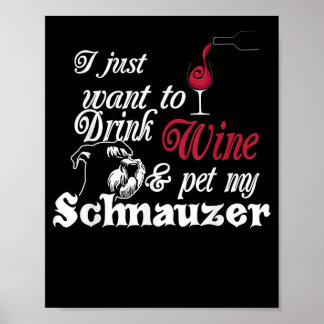 Jag vill bara dricka Vin och äta min Schnauzer-gåv Poster