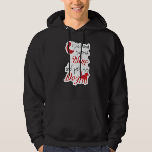Jag vill bara dricka Vin och äta mitt Hund Hoodie
