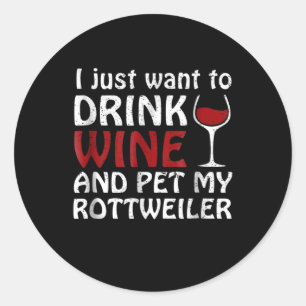 Jag vill bara dricka vin och dricka min ruttweiler runt klistermärke