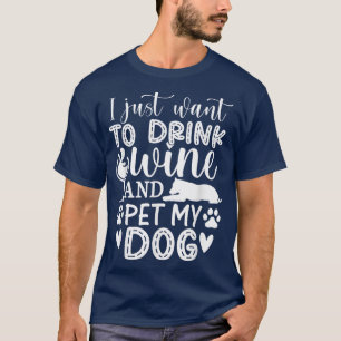 Jag vill bara dricka Vin och Pet My Hund älskare R T Shirt