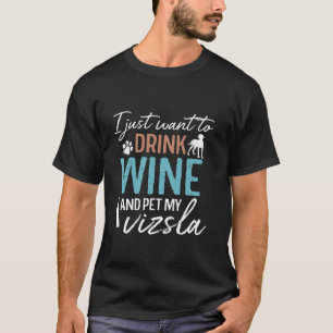 Jag vill bara dricka Vin och plocka min Vizsla Fun T Shirt