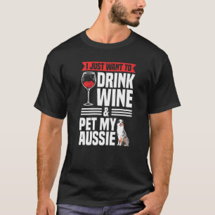 Jag vill bara dricka Vin Pet min Aussie Owner Hund T Shirt