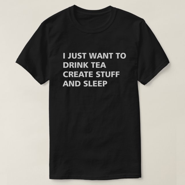 JAG VILL BARA DRYCKA TEA SKAPAR SAKER OCH SLEEP T-SHIRT (Design framsida)