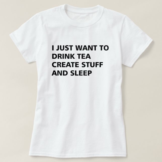 JAG VILL BARA DRYCKA TEA SKAPAR SAKER OCH SLEEP TEE SHIRT (Design framsida)