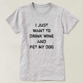 JAG VILL BARA DRYCKA VIN OCH SÄLLA MIN HUND T SHIRT
