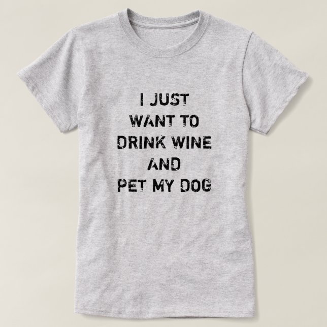 JAG VILL BARA DRYCKA VIN OCH SÄLLA MIN HUND T SHIRT (Design framsida)