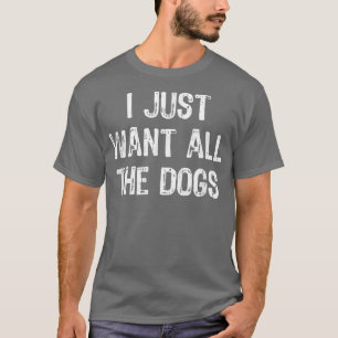 Jag vill bara ha Hundar Rolig hund Älskare Gift Ch T Shirt