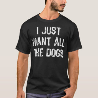 Jag vill bara ha Hundar Rolig hund Älskare Gift Ch T Shirt