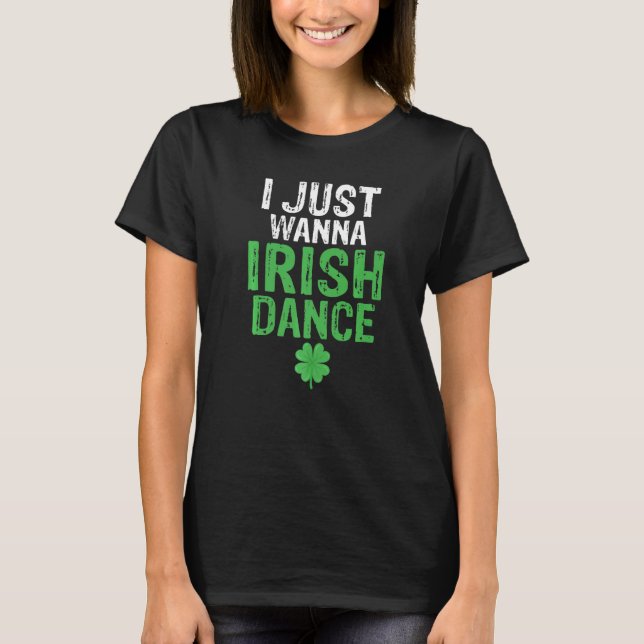 Jag vill bara ha Irish Dance Irish Dancer T Shirt (Framsida)