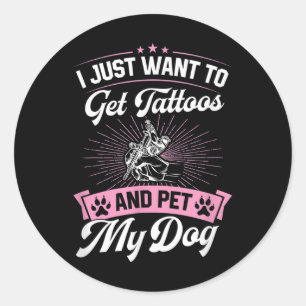 Jag vill bara ha tatueringar och behålla min Hund  Runt Klistermärke