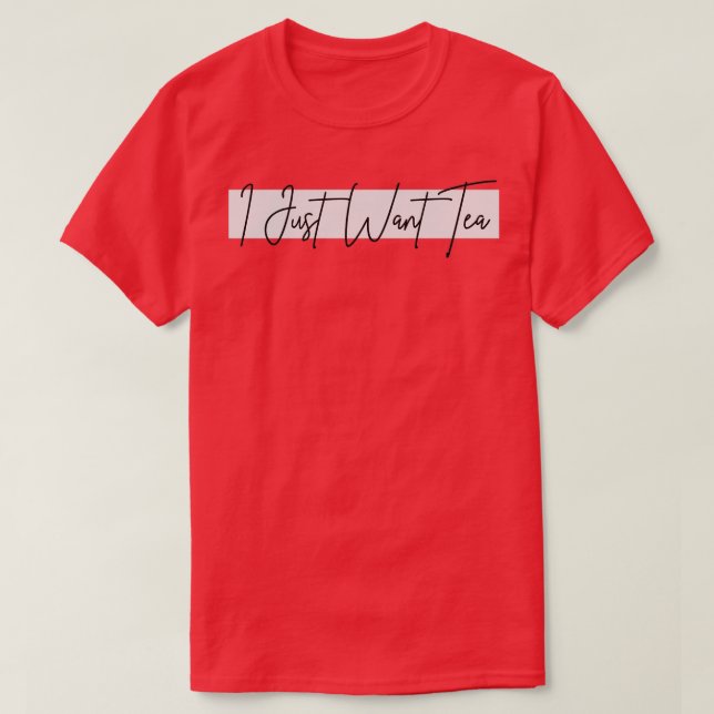 Jag vill bara ha Tea Design T Shirt (Design framsida)
