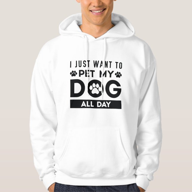Jag vill bara hålla min Hund hela dagen Hoodie (Framsida)