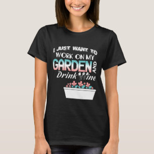 Jag vill bara jobba på min trädgård och dricka Vin T Shirt