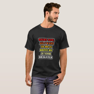 Jag vill bara köra min Junior Dragster T Shirt