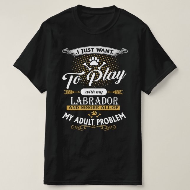 Jag vill bara leka med min labrador hund t shirt (Design framsida)
