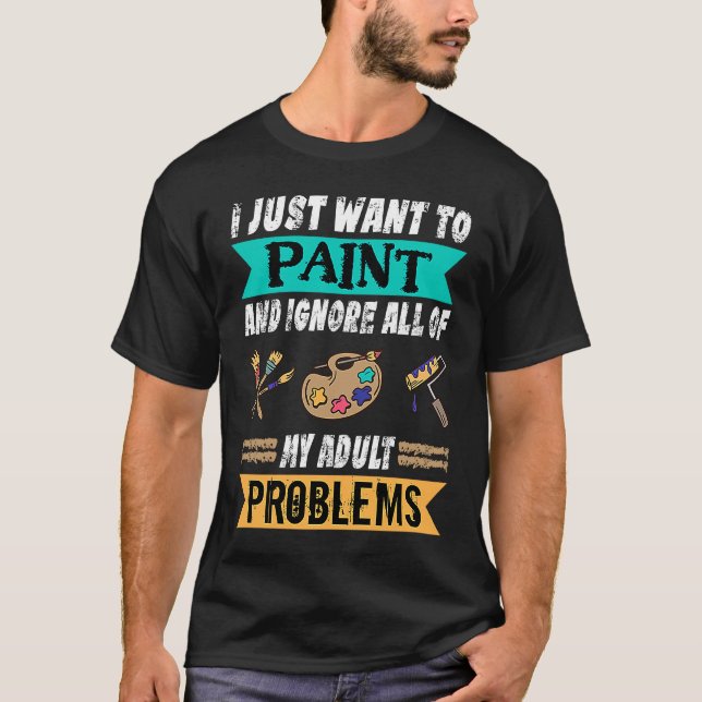 Jag vill bara måla och ignorera mina problem, Pain T Shirt (Framsida)