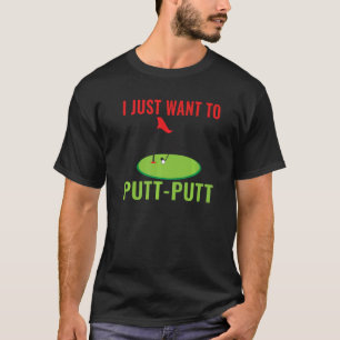 Jag vill bara Putt Putt Mini Golf T Shirt