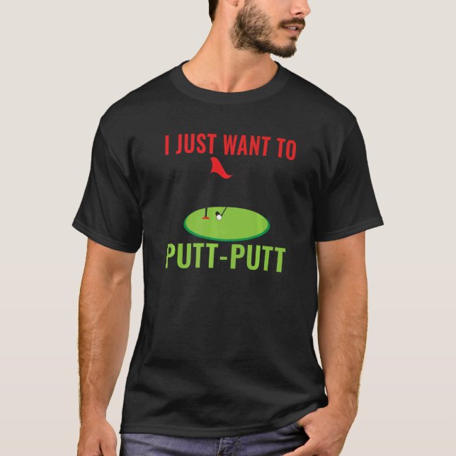 Jag vill bara Putt Putt Mini Golf T Shirt (Framsida)